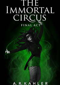 The Immortal Circus: Final Act (Cirque des Immortels Book 3) by A. R. Kahler
