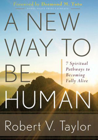A New Way to Be Human: 7 Spiritual Pathways to Becoming Fully Alive by Robert V. Taylor