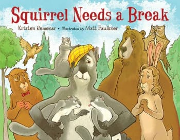 Squirrel Needs a Break Cover by Kristen Remenar Illustrated by Matt Faulker